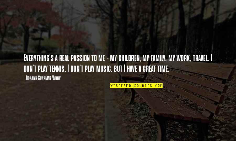 Travel And Family Quotes By Rosalyn Sussman Yalow: Everything's a real passion to me - my