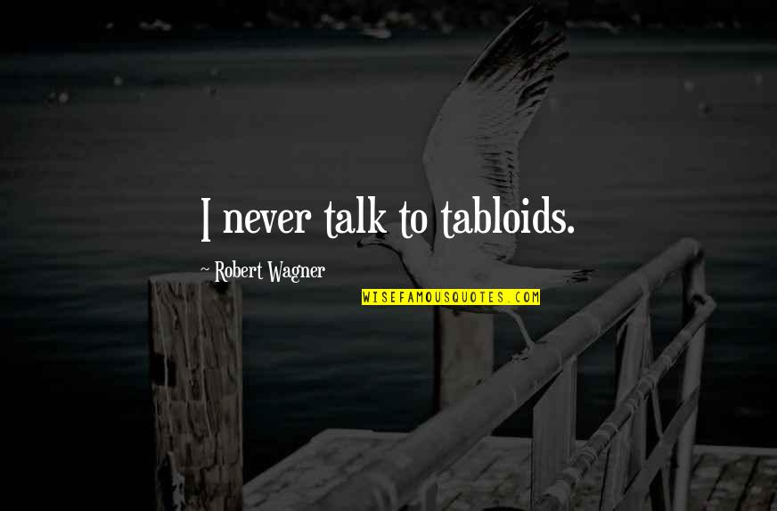 Travel And Finding Yourself Quotes By Robert Wagner: I never talk to tabloids.