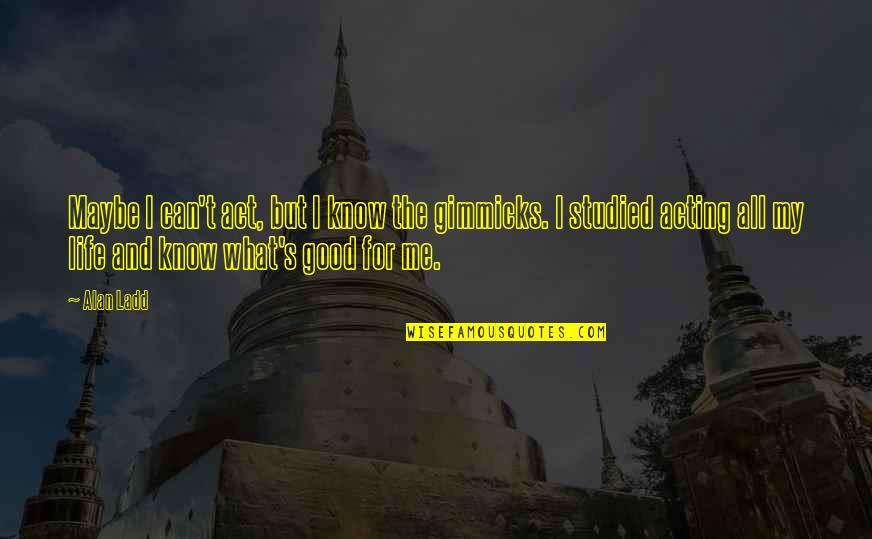Travel And Going Home Quotes By Alan Ladd: Maybe I can't act, but I know the Travel And Going Home Quotes By Alan Ladd: Maybe I can't act, but I know the