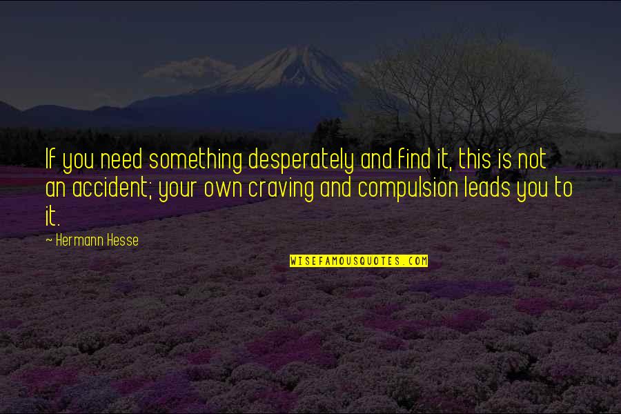 Travel And Going Home Quotes By Hermann Hesse: If you need something desperately and find it,