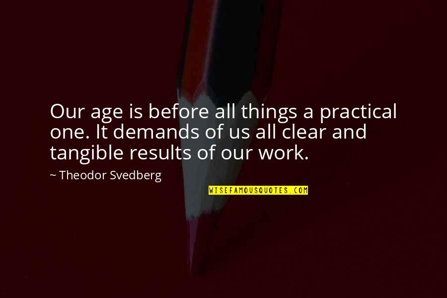 Travel And Going Home Quotes By Theodor Svedberg: Our age is before all things a practical
