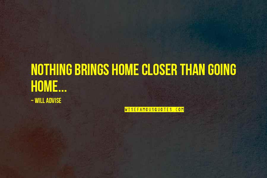 Travel And Going Home Quotes By Will Advise: Nothing brings home closer than going home...