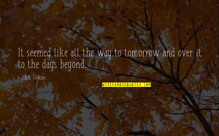Travel And Journey Quotes By J.R.R. Tolkien: It seemed like all the way to tomorrow