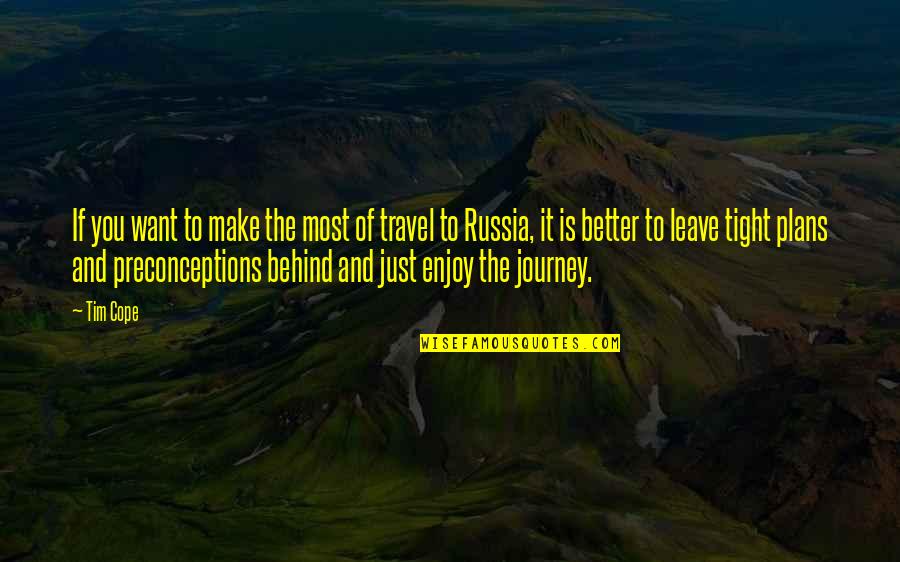 Travel And Journey Quotes By Tim Cope: If you want to make the most of Travel And Journey Quotes By Tim Cope: If you want to make the most of