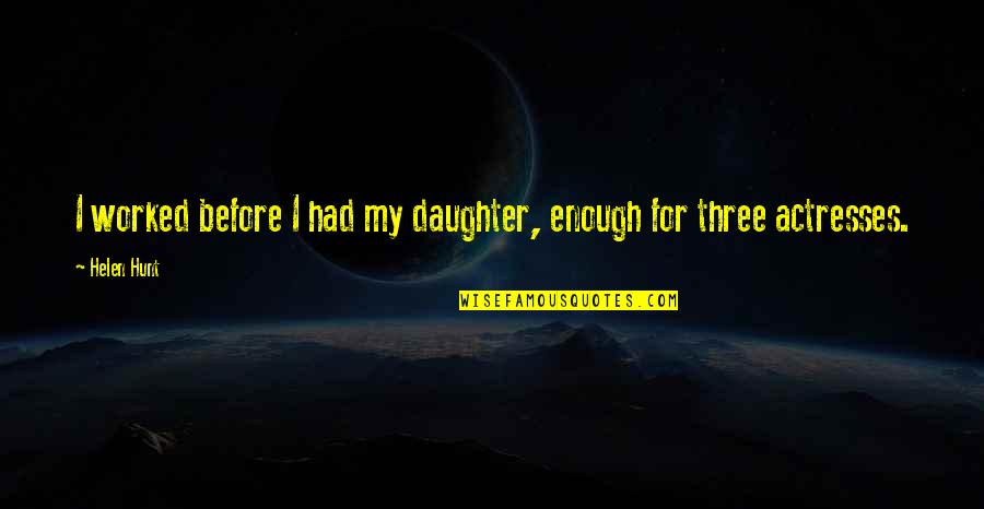 Travel And Leisure Stock Quotes By Helen Hunt: I worked before I had my daughter, enough
