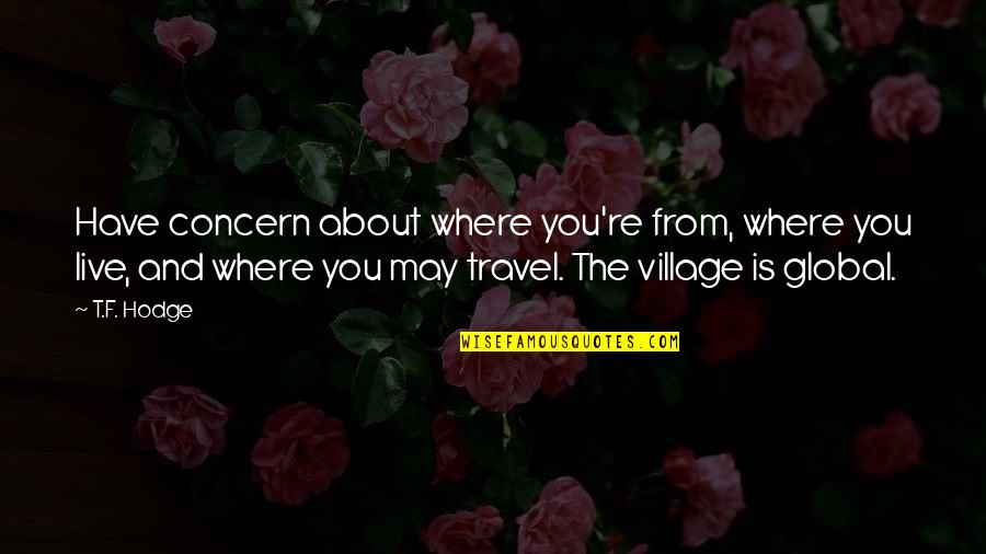 Travel And Living Life Quotes By T.F. Hodge: Have concern about where you're from, where you