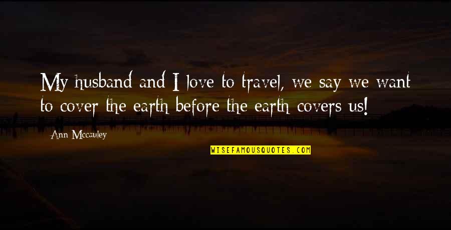 Travel And Love Quotes By Ann Mccauley: My husband and I love to travel, we Travel And Love Quotes By Ann Mccauley: My husband and I love to travel, we
