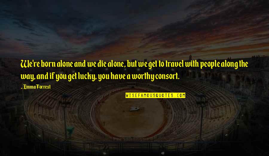 Travel And Love Quotes By Emma Forrest: We're born alone and we die alone, but Travel And Love Quotes By Emma Forrest: We're born alone and we die alone, but