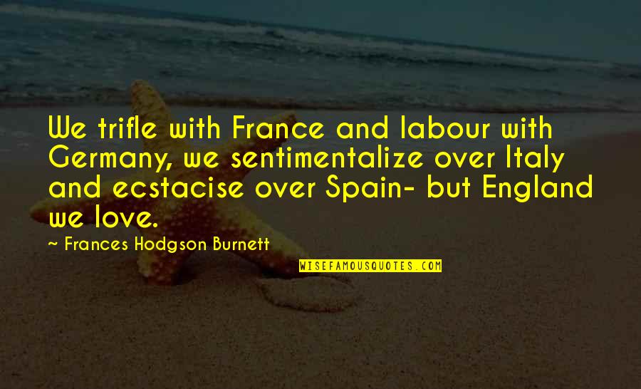 Travel And Love Quotes By Frances Hodgson Burnett: We trifle with France and labour with Germany, Travel And Love Quotes By Frances Hodgson Burnett: We trifle with France and labour with Germany,
