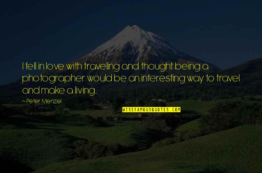 Travel And Love Quotes By Peter Menzel: I fell in love with traveling and thought Travel And Love Quotes By Peter Menzel: I fell in love with traveling and thought