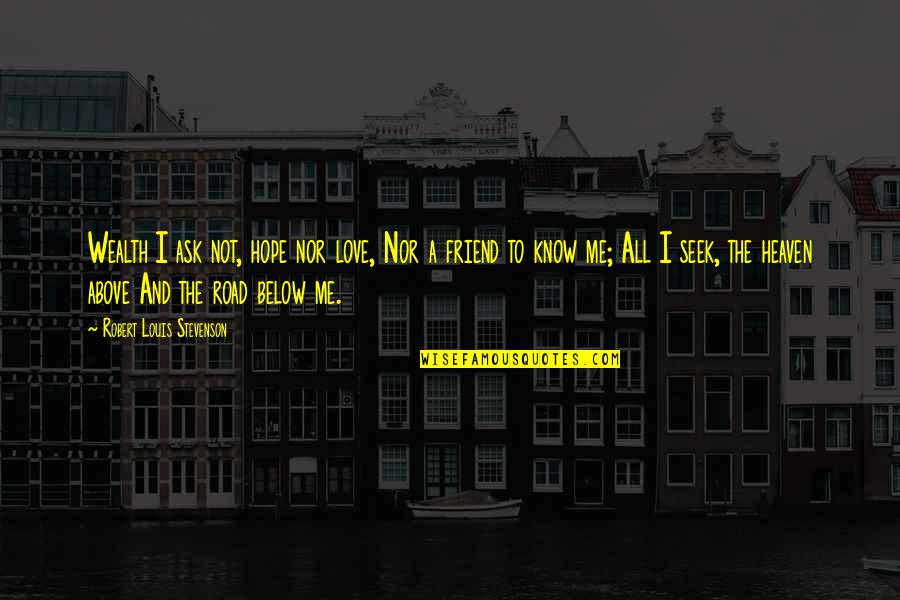 Travel And Love Quotes By Robert Louis Stevenson: Wealth I ask not, hope nor love, Nor Travel And Love Quotes By Robert Louis Stevenson: Wealth I ask not, hope nor love, Nor
