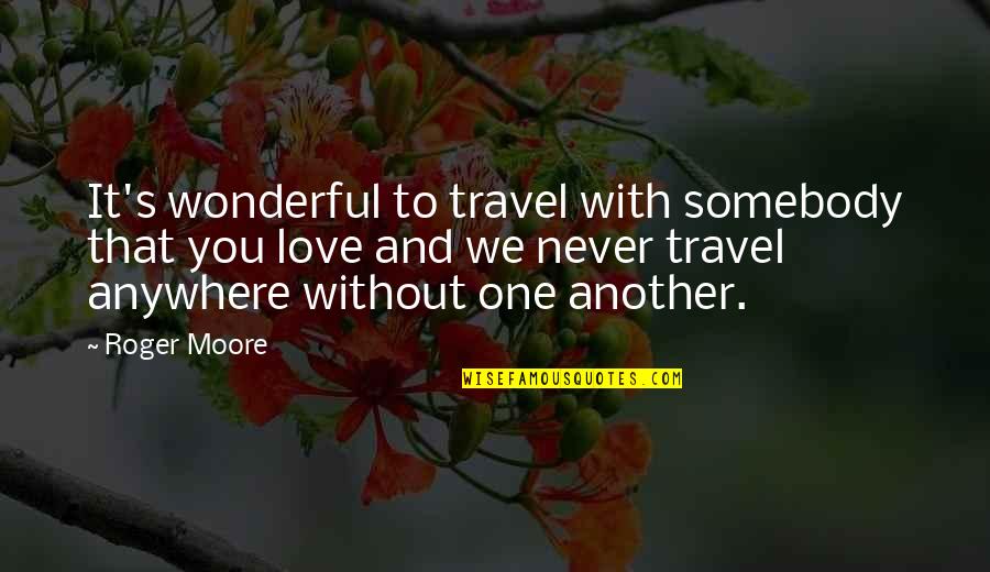 Travel And Love Quotes By Roger Moore: It's wonderful to travel with somebody that you Travel And Love Quotes By Roger Moore: It's wonderful to travel with somebody that you