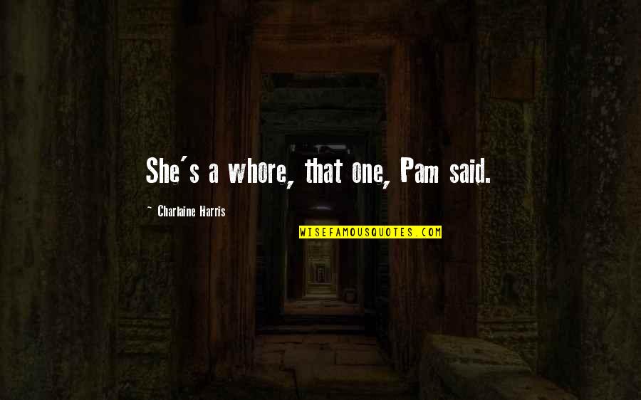 Travel And Meet New Friends Quotes By Charlaine Harris: She's a whore, that one, Pam said. Travel And Meet New Friends Quotes By Charlaine Harris: She's a whore, that one, Pam said.