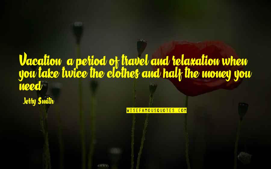 Travel And Money Quotes By Jerry Smith: Vacation: a period of travel and relaxation when