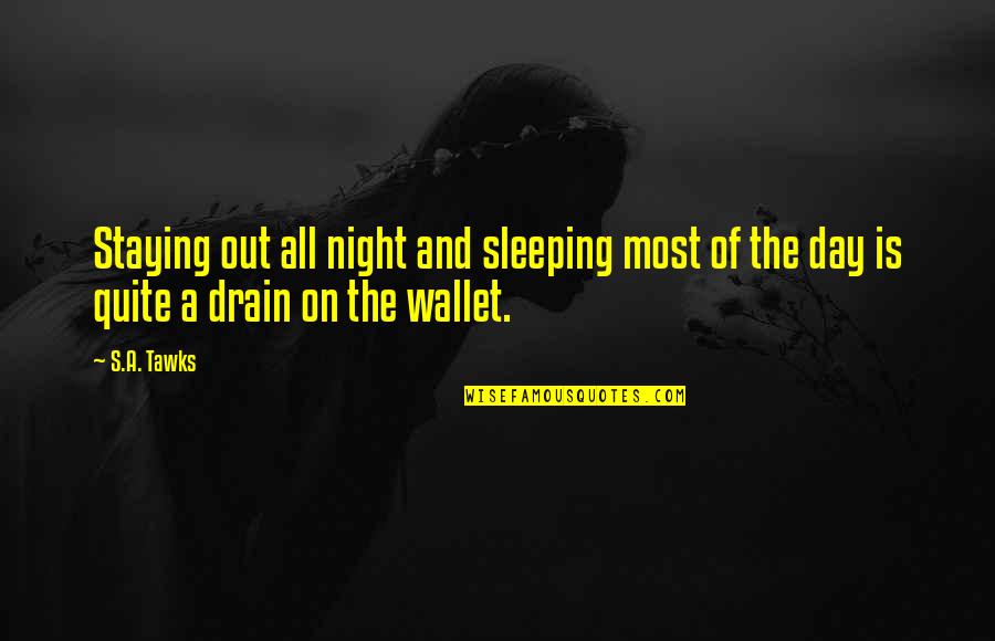 Travel And Money Quotes By S.A. Tawks: Staying out all night and sleeping most of