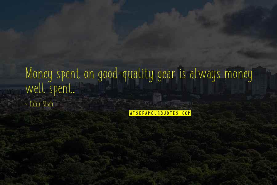 Travel And Money Quotes By Tahir Shah: Money spent on good-quality gear is always money