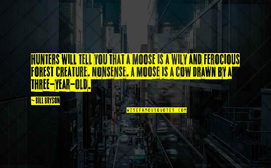 Travel And Nature Quotes By Bill Bryson: Hunters will tell you that a moose is Travel And Nature Quotes By Bill Bryson: Hunters will tell you that a moose is
