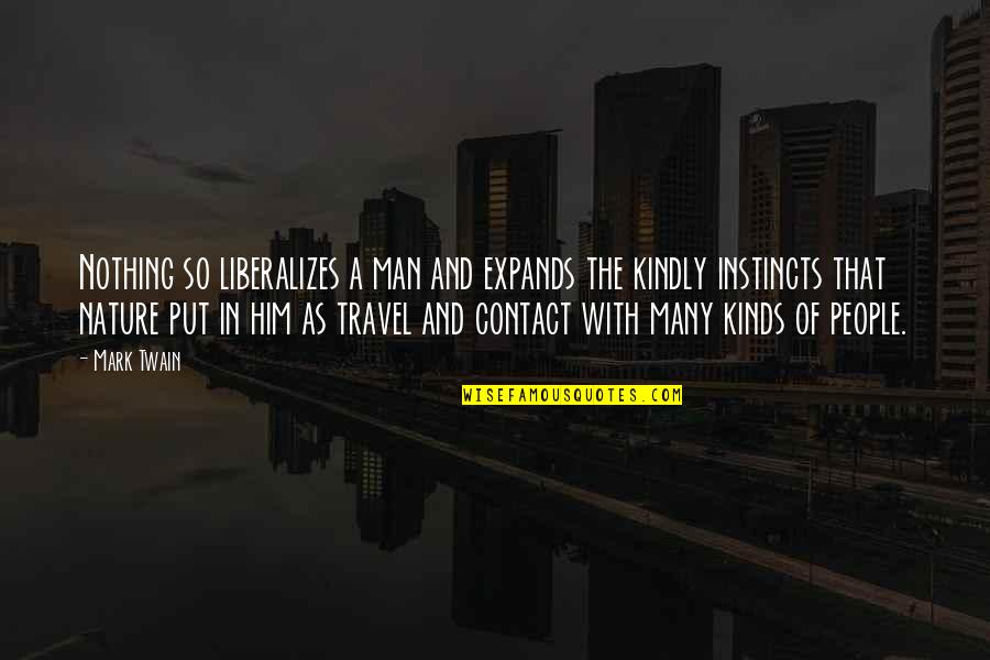 Travel And Nature Quotes By Mark Twain: Nothing so liberalizes a man and expands the Travel And Nature Quotes By Mark Twain: Nothing so liberalizes a man and expands the
