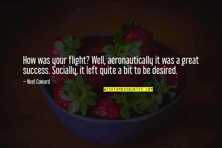 Travel And Nature Quotes By Noel Coward: How was your flight? Well, aeronautically it was