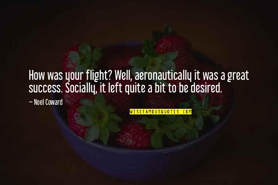 Travel And Nature Quotes By Noel Coward: How was your flight? Well, aeronautically it was Travel And Nature Quotes By Noel Coward: How was your flight? Well, aeronautically it was