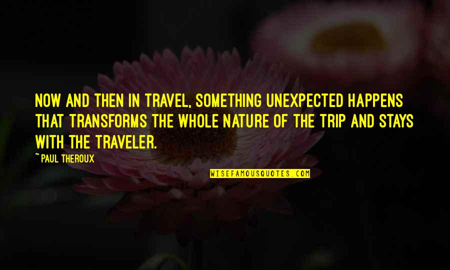 Travel And Nature Quotes By Paul Theroux: Now and then in travel, something unexpected happens