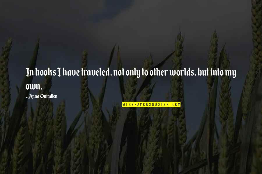 Travel And Reading Quotes By Anna Quindlen: In books I have traveled, not only to