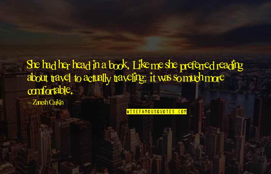 Travel And Reading Quotes By Zanesh Catkin: She had her head in a book. Like