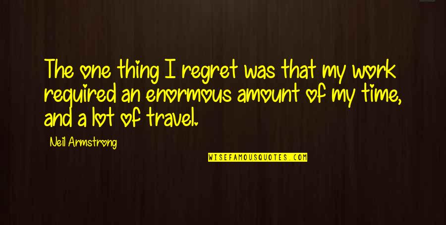 Travel And Work Quotes By Neil Armstrong: The one thing I regret was that my