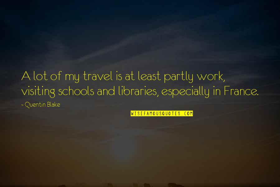 Travel And Work Quotes By Quentin Blake: A lot of my travel is at least
