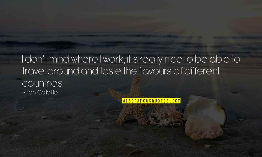 Travel And Work Quotes By Toni Collette: I don't mind where I work, it's really