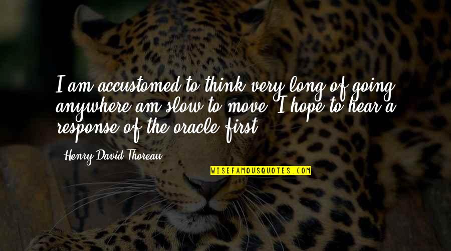 Travel Anywhere Quotes By Henry David Thoreau: I am accustomed to think very long of