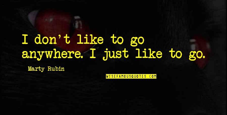 Travel Anywhere Quotes By Marty Rubin: I don't like to go anywhere. I just