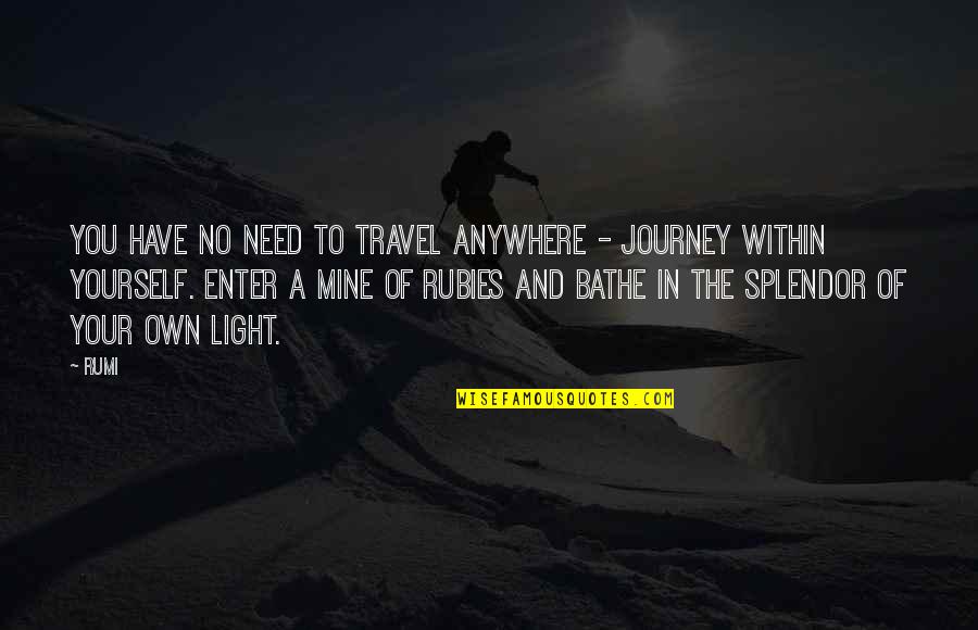 Travel Anywhere Quotes By Rumi: You have no need to travel anywhere -