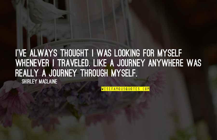 Travel Anywhere Quotes By Shirley Maclaine: I've always thought I was looking for myself