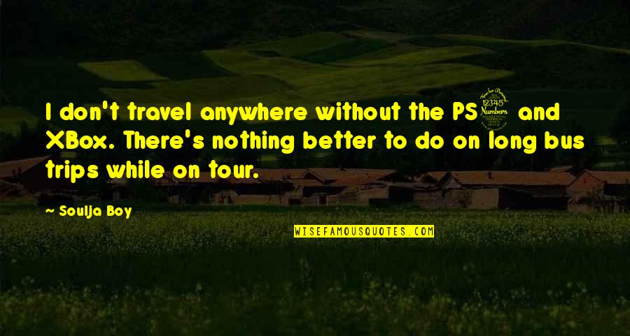 Travel Anywhere Quotes By Soulja Boy: I don't travel anywhere without the PS3 and