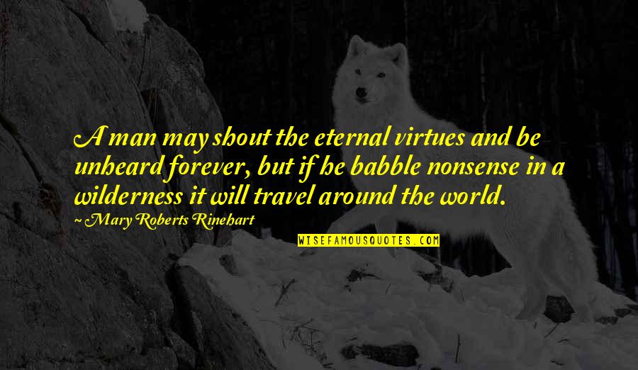 Travel Around The World Quotes By Mary Roberts Rinehart: A man may shout the eternal virtues and