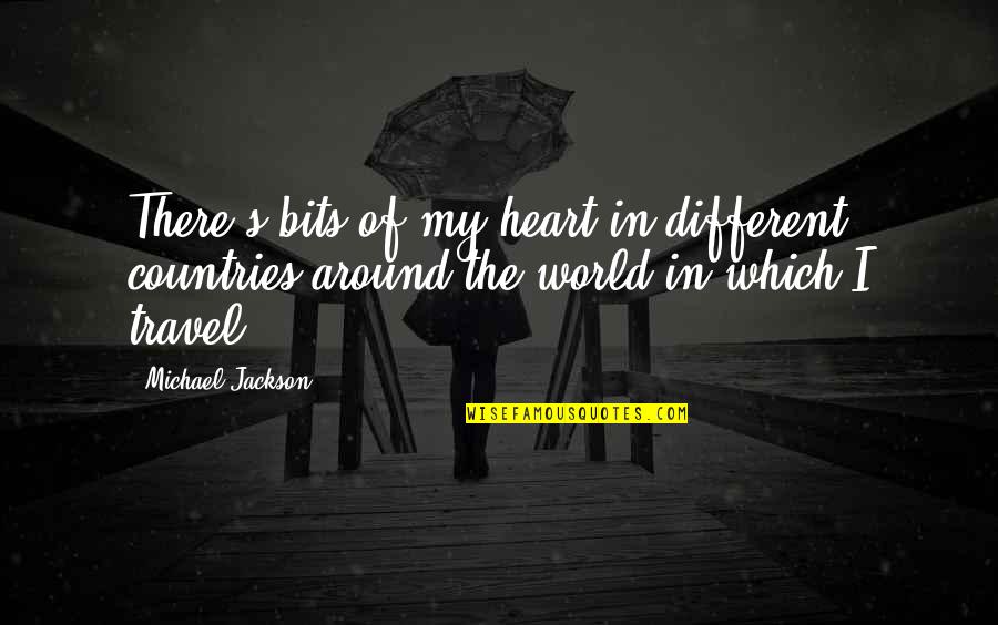 Travel Around The World Quotes By Michael Jackson: There's bits of my heart in different countries