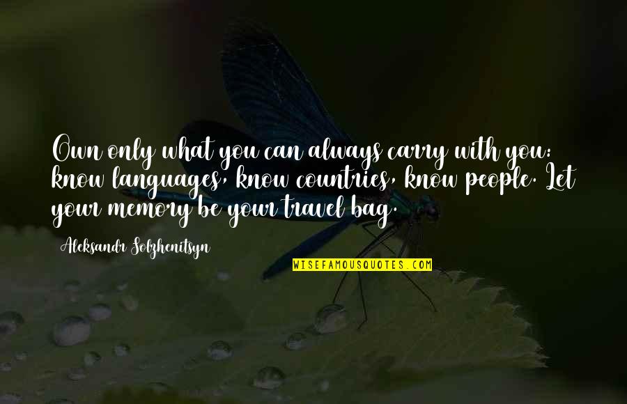 Travel As Much As You Can Quotes By Aleksandr Solzhenitsyn: Own only what you can always carry with Travel As Much As You Can Quotes By Aleksandr Solzhenitsyn: Own only what you can always carry with