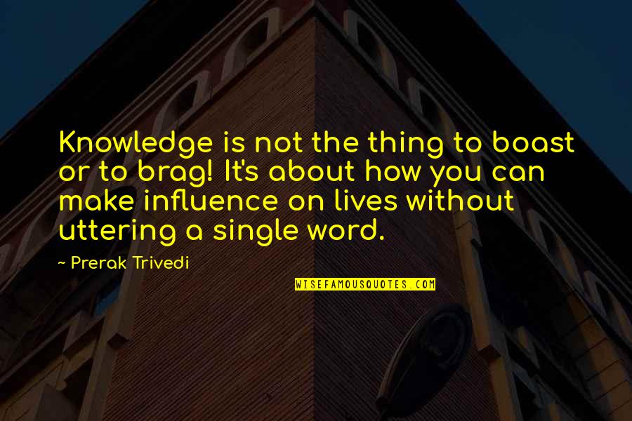Travel Asia Quotes By Prerak Trivedi: Knowledge is not the thing to boast or
