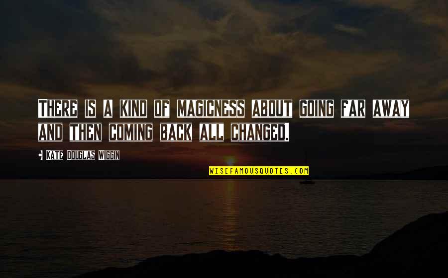 Travel Back To Home Quotes By Kate Douglas Wiggin: There is a kind of magicness about going Travel Back To Home Quotes By Kate Douglas Wiggin: There is a kind of magicness about going