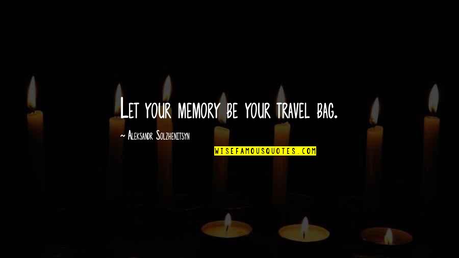 Travel Bag Quotes By Aleksandr Solzhenitsyn: Let your memory be your travel bag.