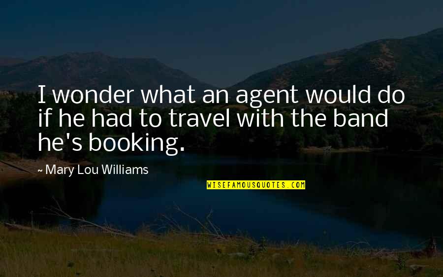 Travel Booking Quotes By Mary Lou Williams: I wonder what an agent would do if