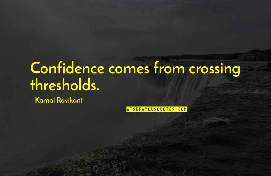 Travel Brochure Quotes By Kamal Ravikant: Confidence comes from crossing thresholds.