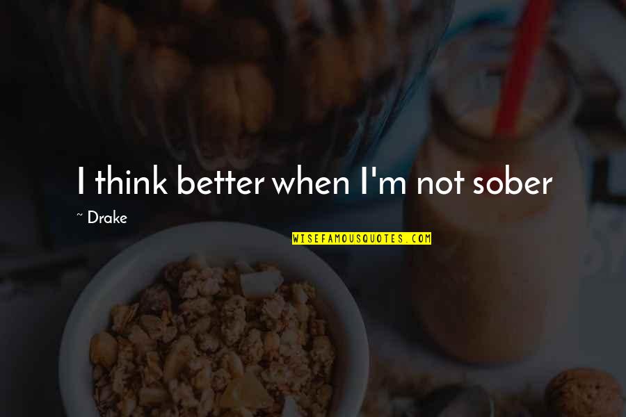 Travel Budget Quotes By Drake: I think better when I'm not sober