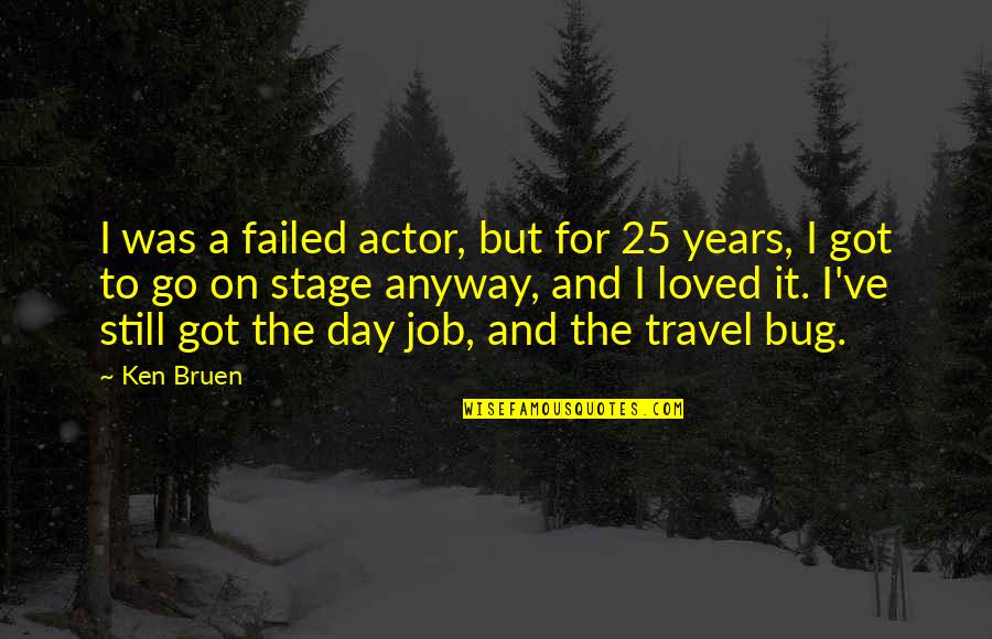 Travel Bug Quotes By Ken Bruen: I was a failed actor, but for 25
