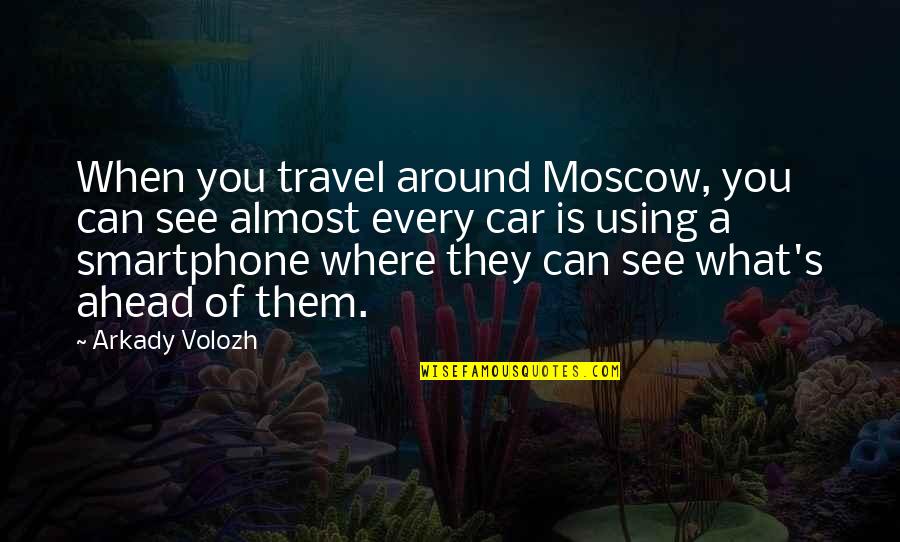 Travel Car Quotes By Arkady Volozh: When you travel around Moscow, you can see