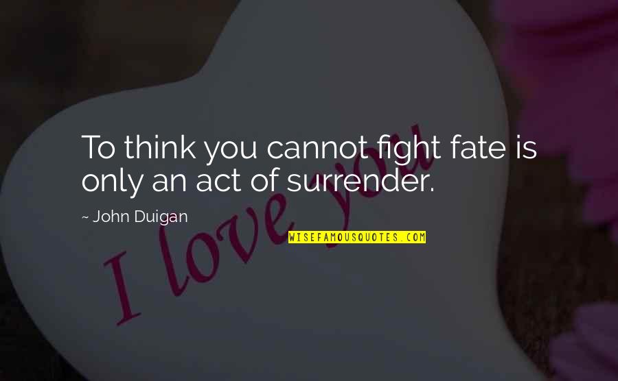 Travel Checklist Quotes By John Duigan: To think you cannot fight fate is only