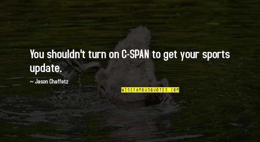 Travel Couple Love Quotes By Jason Chaffetz: You shouldn't turn on C-SPAN to get your