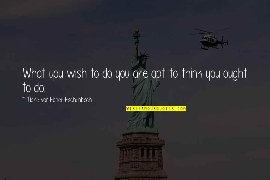 Travel Diaries Quotes By Marie Von Ebner-Eschenbach: What you wish to do you are apt