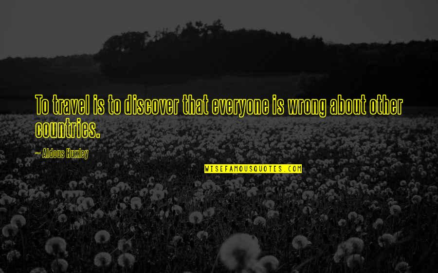 Travel Discover Quotes By Aldous Huxley: To travel is to discover that everyone is